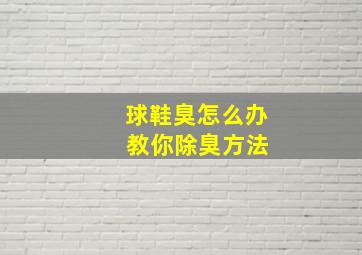 球鞋臭怎么办 教你除臭方法